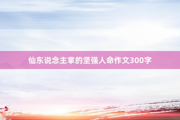 仙东说念主掌的坚强人命作文300字